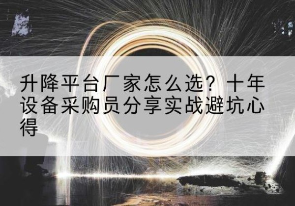 石龙升降平台厂家-怎么选？十年设备采购员分享实战避坑心得